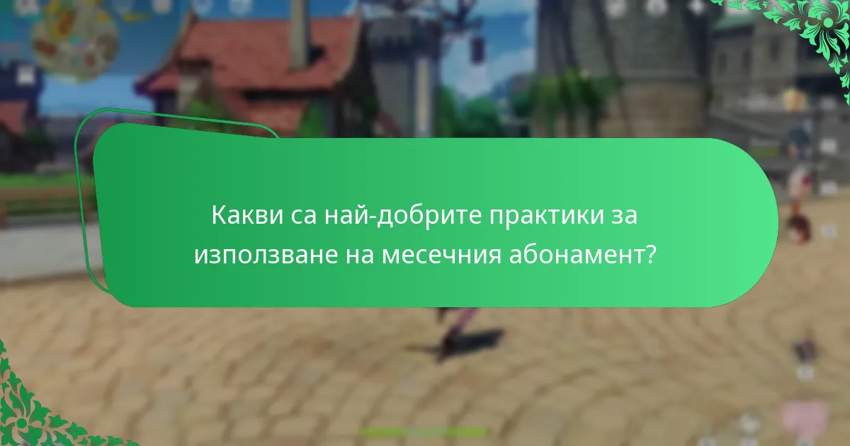 Какви са най-добрите практики за използване на месечния абонамент?